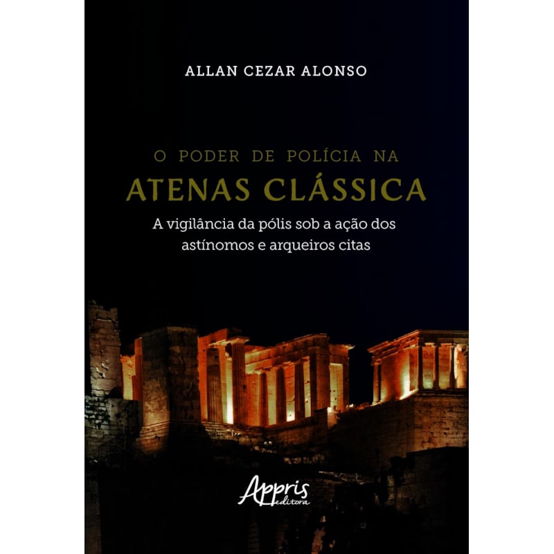 O PODER DE POLÍCIA NA ATENAS CLÁSSICA: A VIGILÂNCIA DA PÓLIS SOB A AÇÃO DOS ASTÍNOMOS E ARQUEIROS CITAS