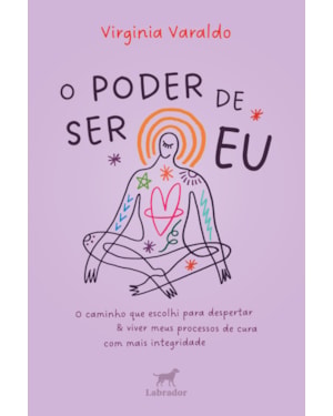 O PODER DE SER EU: O CAMINHO QUE ESCOLHI PARA DESPERTAR E VIVER MEUS PROCESSOS DE CURA COM MAIS INTEGRIDADE
