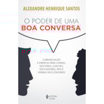 O PODER DE UMA BOA CONVERSA: COMUNICAÇÃO E EMPATIA PARA LÍDERES, GESTORES, COACHES, EDUCADORES, PAIS E DEMAIS FACILITADORES