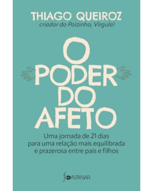 O PODER DO AFETO: UMA JORNADA DE 21 DIAS PARA UMA RELAÇÃO MAIS EQUILIBRADA E PRAZEROSA ENTRE PAIS E FILHOS