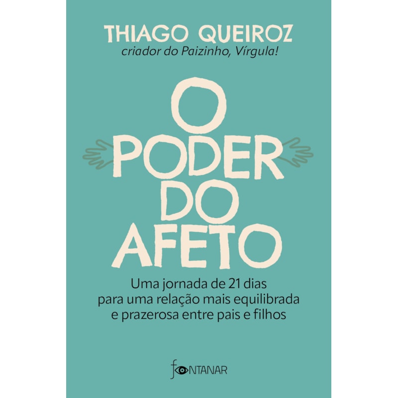 O PODER DO AFETO: UMA JORNADA DE 21 DIAS PARA UMA RELAÇÃO MAIS EQUILIBRADA E PRAZEROSA ENTRE PAIS E FILHOS
