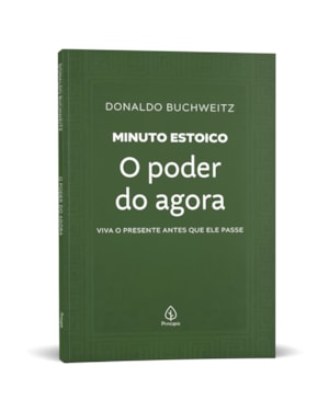 O PODER DO AGORA - COLEÇÃO MINUTO ESTOICO: VIVA O PRESENTE ANTES QUE ELE PASSE