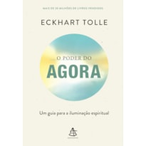 O PODER DO AGORA - EDIÇÃO ESPECIAL: UM GUIA PARA A ILUMINAÇÃO ESPIRITUAL