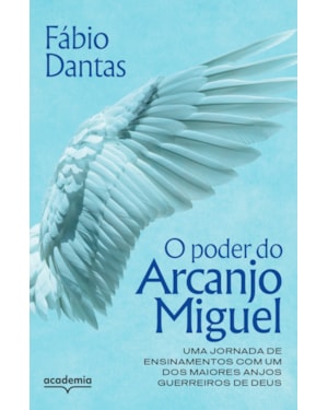 O PODER DO ARCANJO MIGUEL: UMA JORNADA DE ENSINAMENTOS COM UM DOS MAIORES ANJOS GUERREIROS DE DEUS