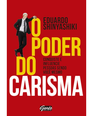 O PODER DO CARISMA - CONQUISTE E INFLUENCIE PESSOAS SENDO VOCÊ MESMO