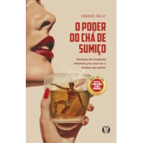 O poder do chá de sumiço: técnicas de conquista infalíveis para você ter o homem que quiser