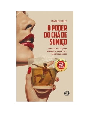 O Poder do Chá de Sumiço: técnicas de conquista infalíveis para você ter o homem que quiser