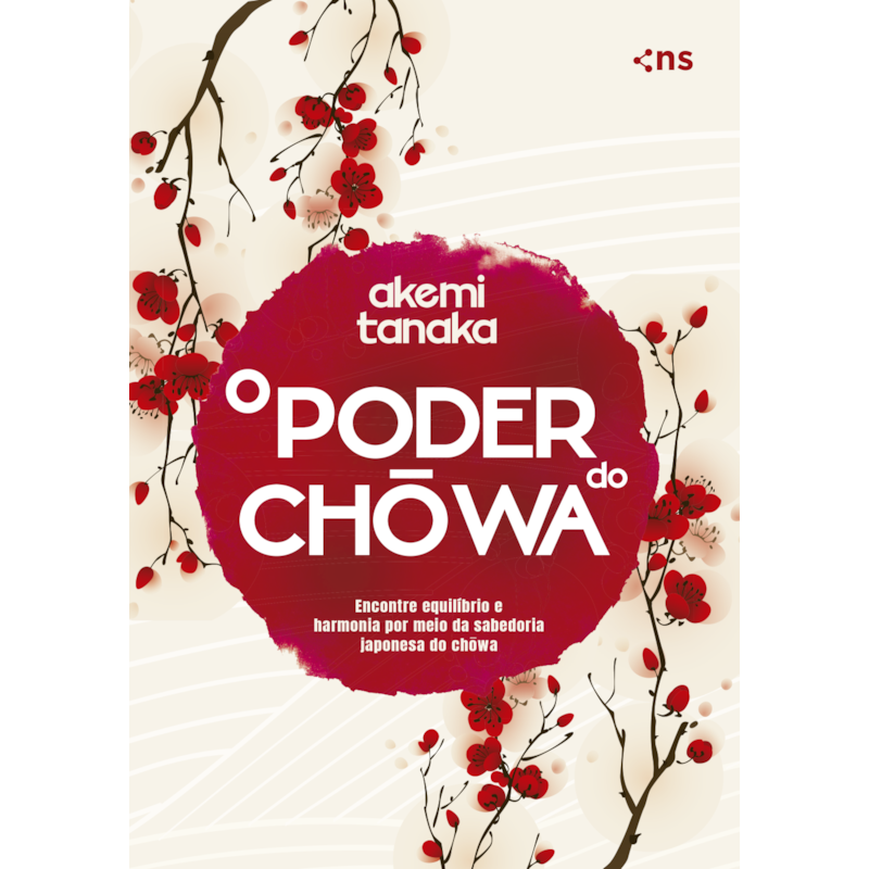 O PODER DO CHOWA - ENCONTRE EQUILÍBRIO E HARMONIA POR MEIO DA SABEDORIA JAPONESA DO CHOWA