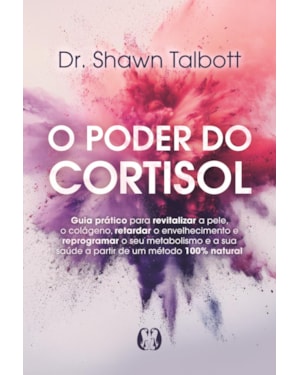 O Poder do Cortisol: Guia prático para revitalizar a pele, o colágeno, retardar o envelhecimento e reprogramar o seu metabolismo e a sua saúde a partir de um método 100% natural