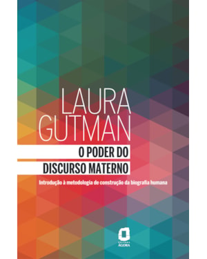O PODER DO DISCURSO MATERNO: INTRODUÇÃO À METODOLOGIA DE CONSTRUÇÃO DA BIOGRAFIA HUMANA