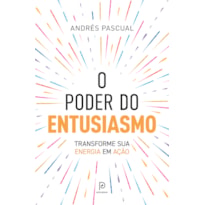 O poder do entusiasmo: Desperte a energia do sucesso e mude sua vida