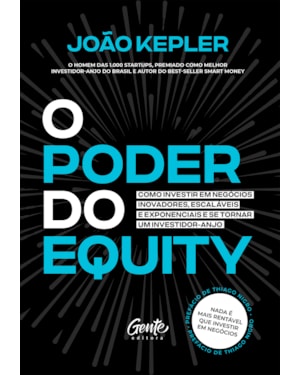 O PODER DO EQUITY: COMO INVESTIR EM NEGÓCIOS INOVADORES, ESCALÁVEIS E EXPONENCIAIS E SE TORNAR UM INVESTIDOR-ANJO.
