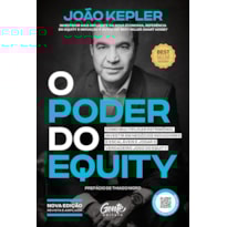 O PODER DO EQUITY [EDIÇÃO REVISTA E AMPLIADA]: COMO MULTIPLICAR PATRIMÔNIO, INVESTIR EM NEGÓCIOS INOVADORES E ESCALÁVEIS E JOGAR O VERDADEIRO JOGO DO EQUITY