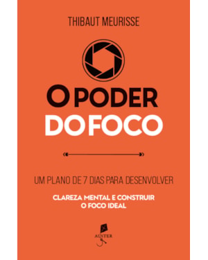 O PODER DO FOCO: UM PLANO DE 7 DIAS PARA DESENVOLVER CLAREZA MENTAL E CONSTRUIR O FOCO IDEAL
