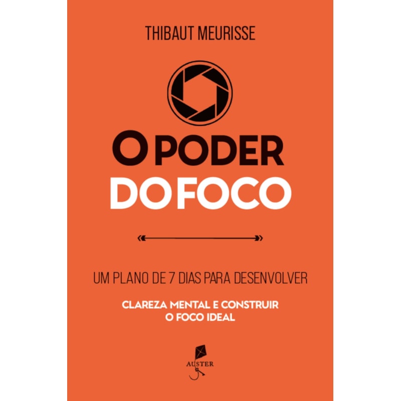 O PODER DO FOCO: UM PLANO DE 7 DIAS PARA DESENVOLVER CLAREZA MENTAL E CONSTRUIR O FOCO IDEAL