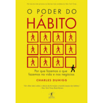 O PODER DO HÁBITO: POR QUE FAZEMOS O QUE FAZEMOS NA VIDA E NOS NEGÓCIOS