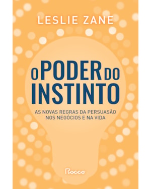 O PODER DO INSTINTO: AS NOVAS REGRAS DA PERSUASÃO NOS NEGÓCIOS E NA VIDA
