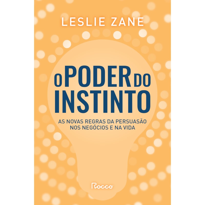 O PODER DO INSTINTO: AS NOVAS REGRAS DA PERSUASÃO NOS NEGÓCIOS E NA VIDA
