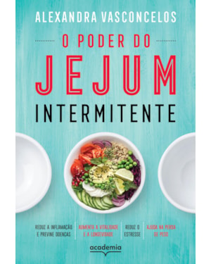 O PODER DO JEJUM INTERMITENTE: REDUZ A INFLAMAÇÃO E PREVINE DOENÇAS, AUMENTA A VITALIDADE E A LONGEVIDADE, REDUZ O ESTRESSE, AJUDA NA PERDA DE PESO
