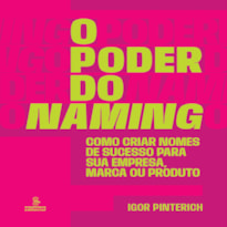 O PODER DO NAMING: COMO CRIAR NOMES DE SUCESSO PARA SUA EMPRESA, MARCA OU PRODUTO