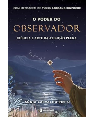 O PODER DO OBSERVADOR - CIÊNCIA E ARTE DA ATENÇÃO PLENA