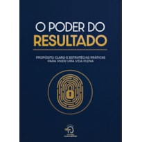 O poder do resultado: Propósito claro e estratégias práticas para viver uma vida plena