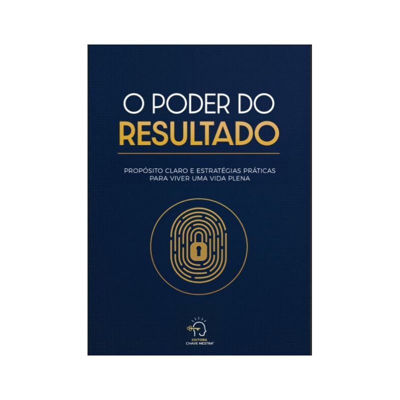 O poder do resultado: Propósito claro e estratégias práticas para viver uma vida plena