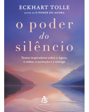 O PODER DO SILÊNCIO - EDIÇÃO ILUSTRADA: TEXTOS INSPIRADORES SOBRE O AGORA, A CALMA, A ACEITAÇÃO E A ENTREGA