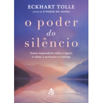O PODER DO SILÊNCIO - EDIÇÃO ILUSTRADA: TEXTOS INSPIRADORES SOBRE O AGORA, A CALMA, A ACEITAÇÃO E A ENTREGA