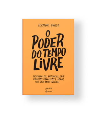 O PODER DO TEMPO LIVRE: DESCUBRA SEU POTENCIAL, CRIE PROJETOS PARALELOS E TORNE SUA VIDA MAIS INCRÍVEL