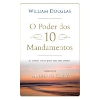 O PODER DOS 10 MANDAMENTOS - O ROTEIRO BÍBLICO PARA UMA VIDA MELHOR