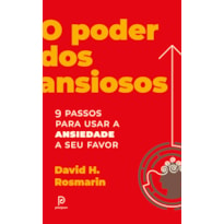 O PODER DOS ANSIOSOS: 9 PASSOS PARA USAR A ANSIEDADE A SEU FAVOR