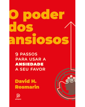 O poder dos ansiosos: 9 passos para usar a ansiedade a seu favor