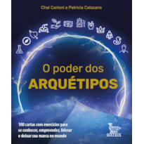 O PODER DOS ARQUÉTIPOS: 100 CARTAS COM EXERCÍCIOS PARA SE CONHECER, EMPREENDER, LIDERAR E DEIXAR SUA MARCA NO MUNDO