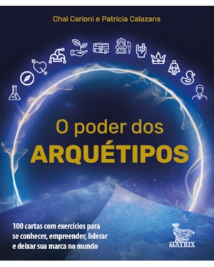 O PODER DOS ARQUÉTIPOS: 100 CARTAS COM EXERCÍCIOS PARA SE CONHECER, EMPREENDER, LIDERAR E DEIXAR SUA MARCA NO MUNDO