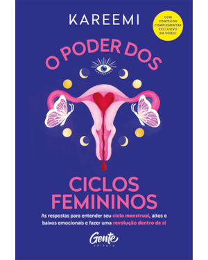 O PODER DOS CICLOS FEMININOS: AS RESPOSTAS PARA ENTENDER SEU CICLO MENSTRUAL, ALTOS E BAIXOS EMOCIONAIS E FAZER UMA REVOLUÇÃO DENTRO DE SI