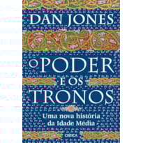 O PODER E OS TRONOS: UMA NOVA HISTÓRIA DA IDADE MÉDIA