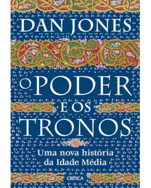 O PODER E OS TRONOS: UMA NOVA HISTÓRIA DA IDADE MÉDIA