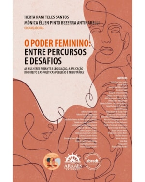 O poder feminino: entre percursos e desafios: as mulheres perante a legislação, a aplicação do direito e as políticas públicas e tributáriasAnálises sobre políticas públicas, liderança feminina e tributação