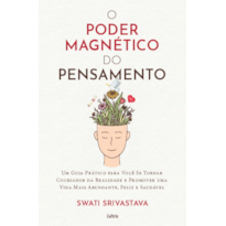 O poder magnético do pensamento: Um guia prático para você se tornar cocriador da realidade e promover uma vida mais abundante, feliz e saudável