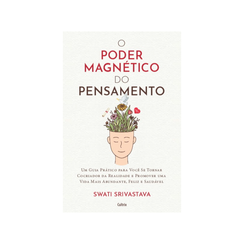 O poder magnético do pensamento: Um guia prático para você se tornar cocriador da realidade e promover uma vida mais abundante, feliz e saudável