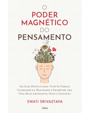 O poder magnético do pensamento: Um guia prático para você se tornar cocriador da realidade e promover uma vida mais abundante, feliz e saudável