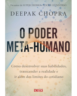 O poder meta-humano: como desenvolver suas habilidades, transcender a realidade e ir além dos limites do cotidiano