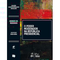 O PODER MODERADOR NA REPÚBLICA PRESIDENCIAL - COLEÇÃO CONSTITUCIONALISMO BRASILEIRO - 4ª EDIÇÃO 2019