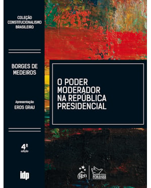 O PODER MODERADOR NA REPÚBLICA PRESIDENCIAL - COLEÇÃO CONSTITUCIONALISMO BRASILEIRO - 4ª EDIÇÃO 2019