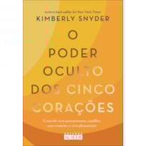 O poder oculto dos cinco corações: controle seus pensamentos, equilibre suas emoções e viva plenamente