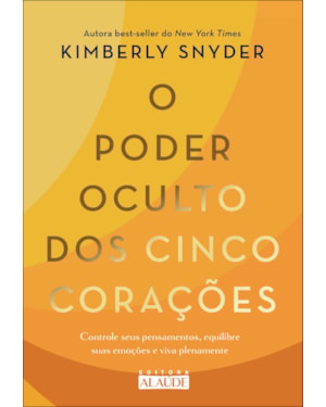 O poder oculto dos cinco corações: controle seus pensamentos, equilibre suas emoções e viva plenamente