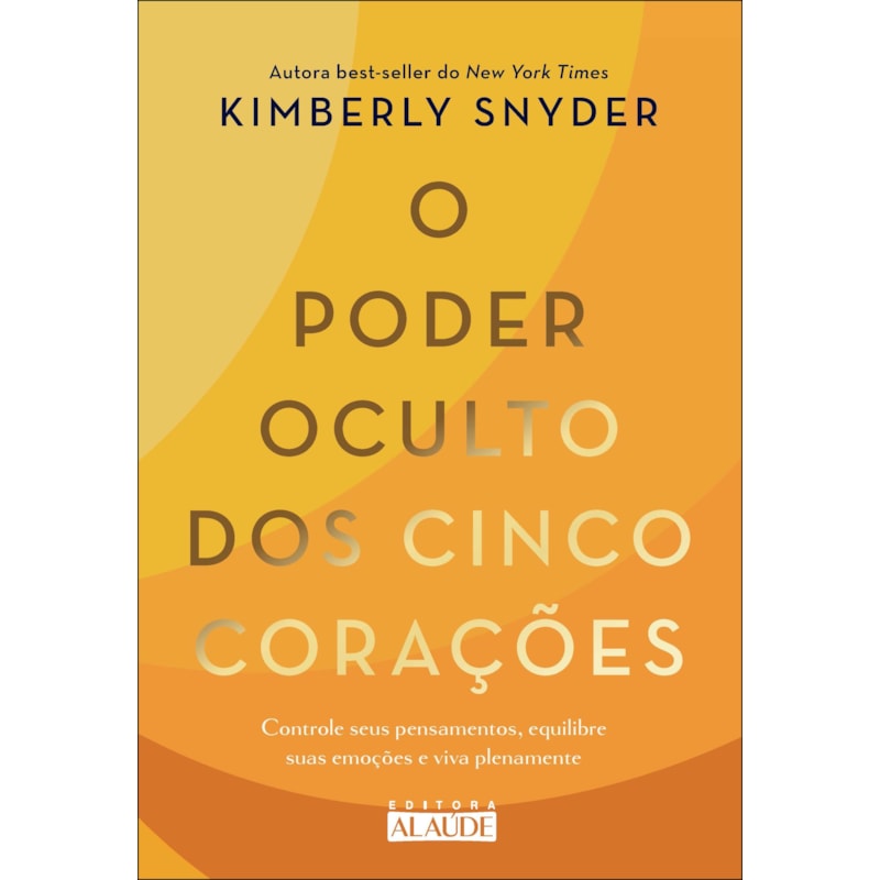 O poder oculto dos cinco corações: controle seus pensamentos, equilibre suas emoções e viva plenamente
