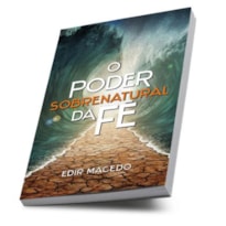 O PODER SOBRENATURAL DA FÉ