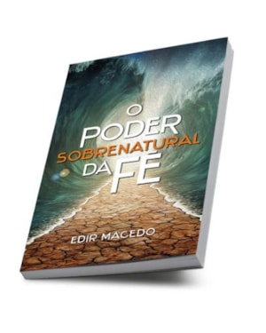 O PODER SOBRENATURAL DA FÉ